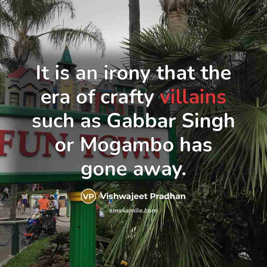 “It is an irony that the era of crafty villains…” quote by Vishwajeet Pradhan