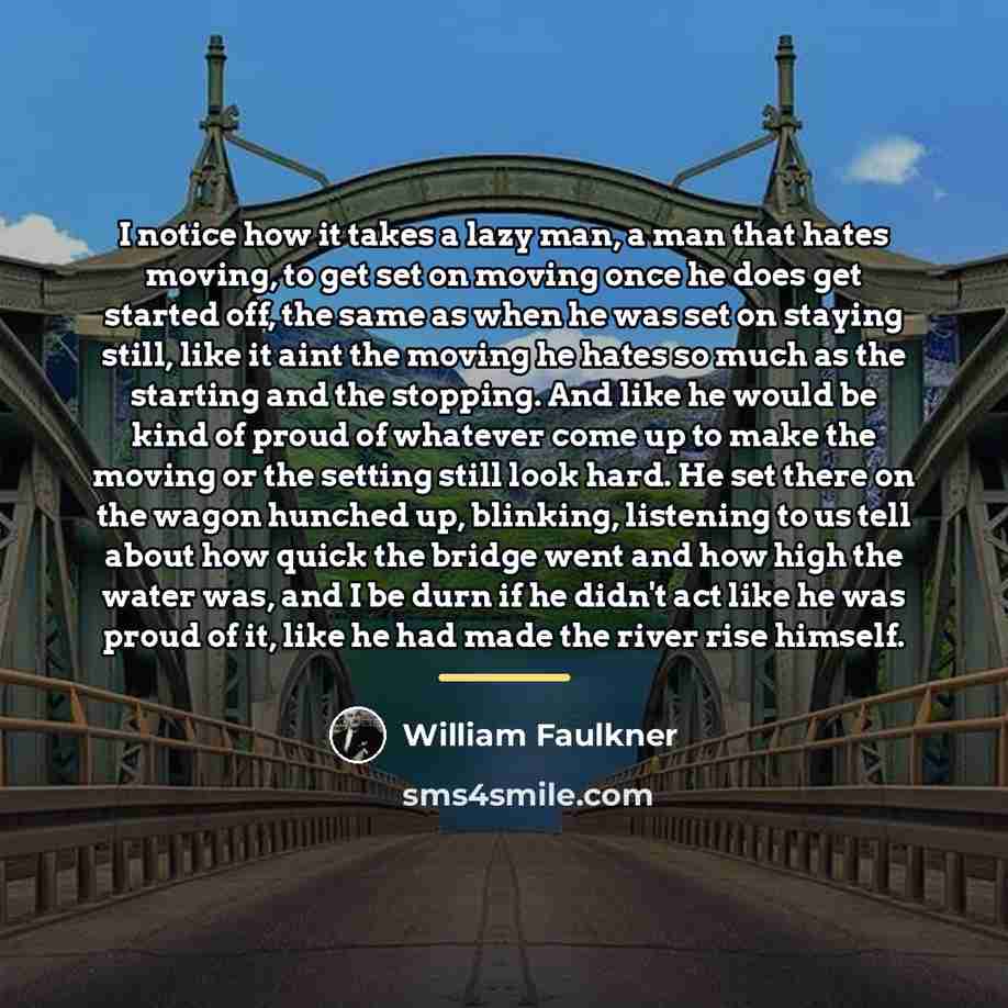 “I notice how it takes a lazy man, a man…” quote by William Faulkner