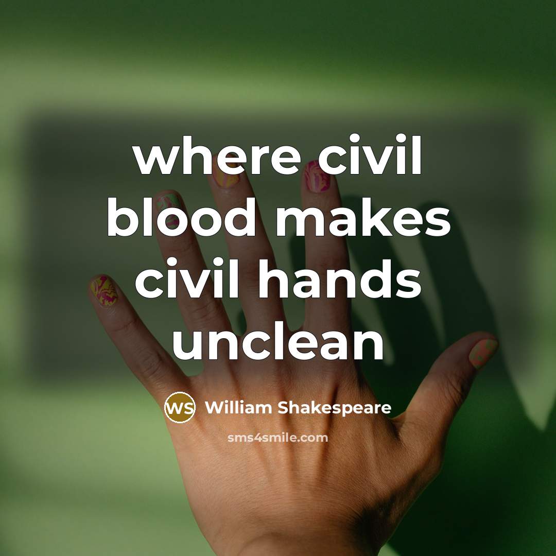 “where civil blood makes civil hands unclean…” quote by William Shakespeare