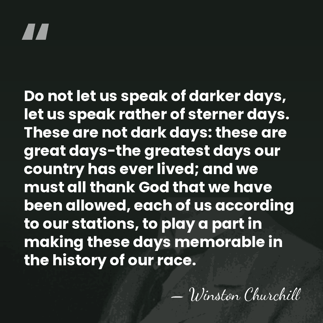 Do not let us speak of darker days, let us speak rather&hellip; - Winston Churchill
