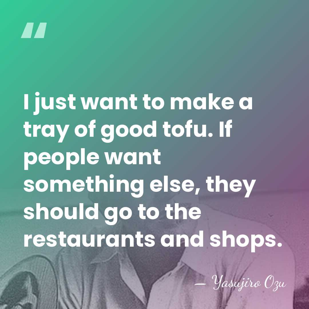 I just want to make a tray of good tofu. If people&hellip; - Yasujiro Ozu