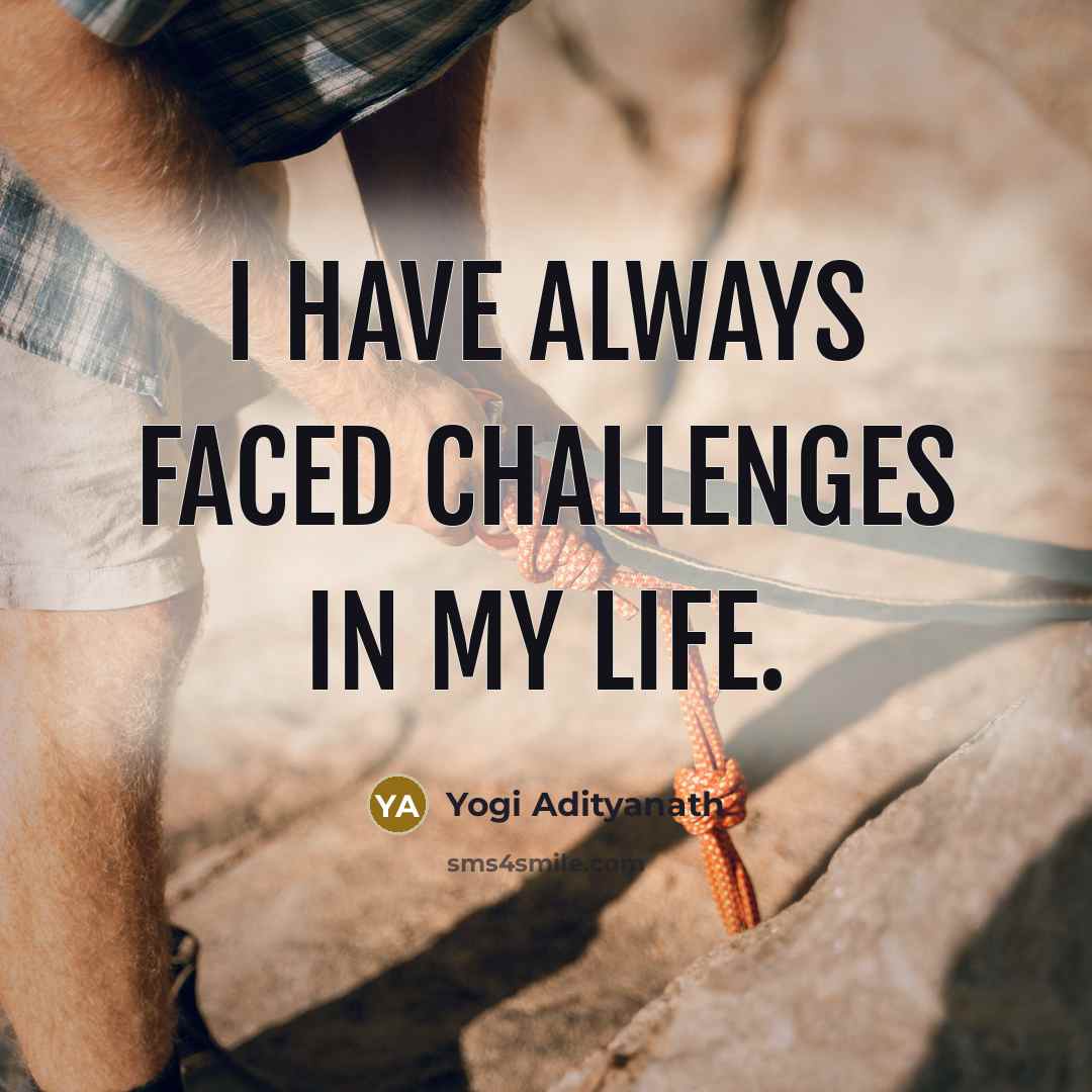 “I have always faced challenges in my life.…” quote by Yogi Adityanath
