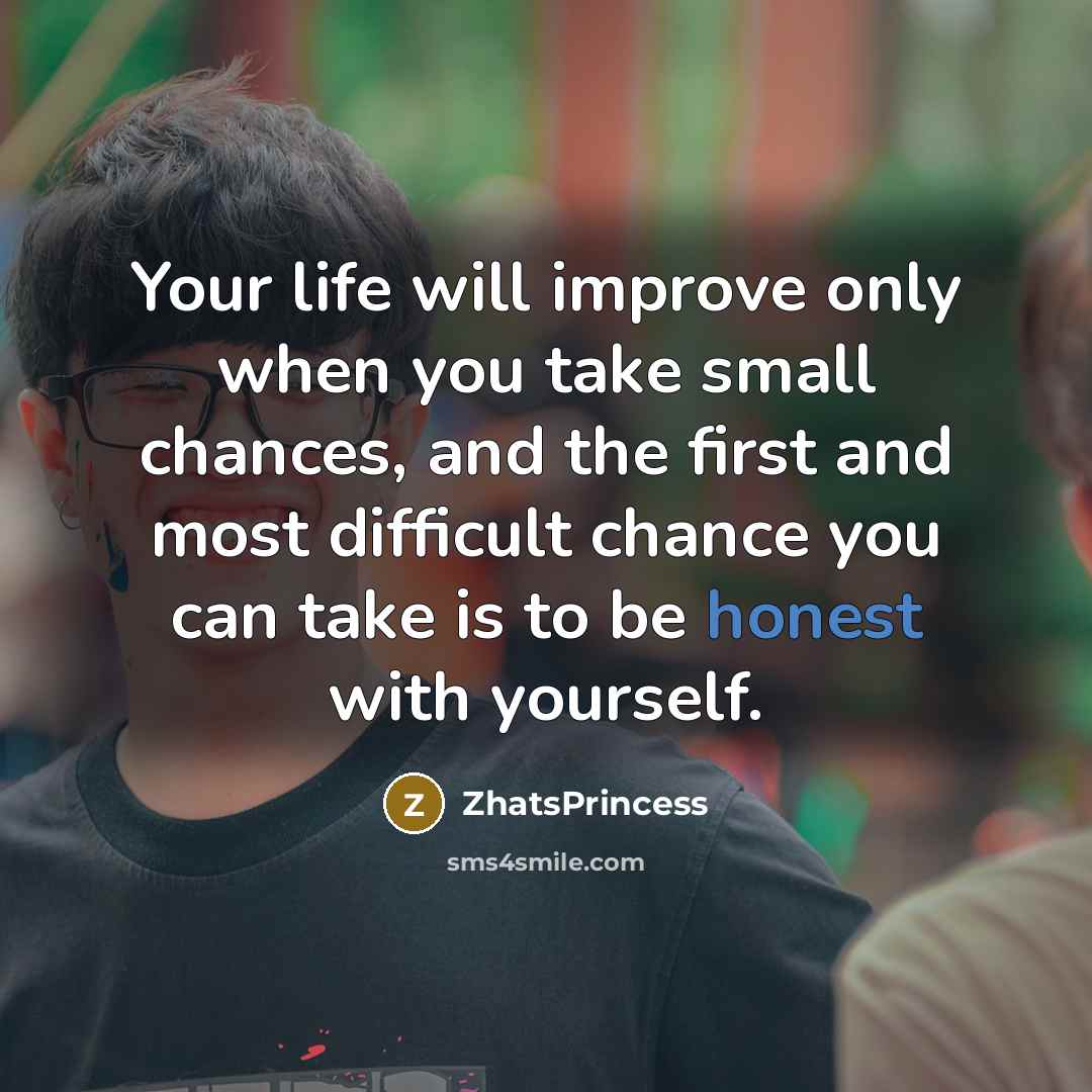 “Your life will improve only when you take small chances,…” quote by ZhatsPrincess