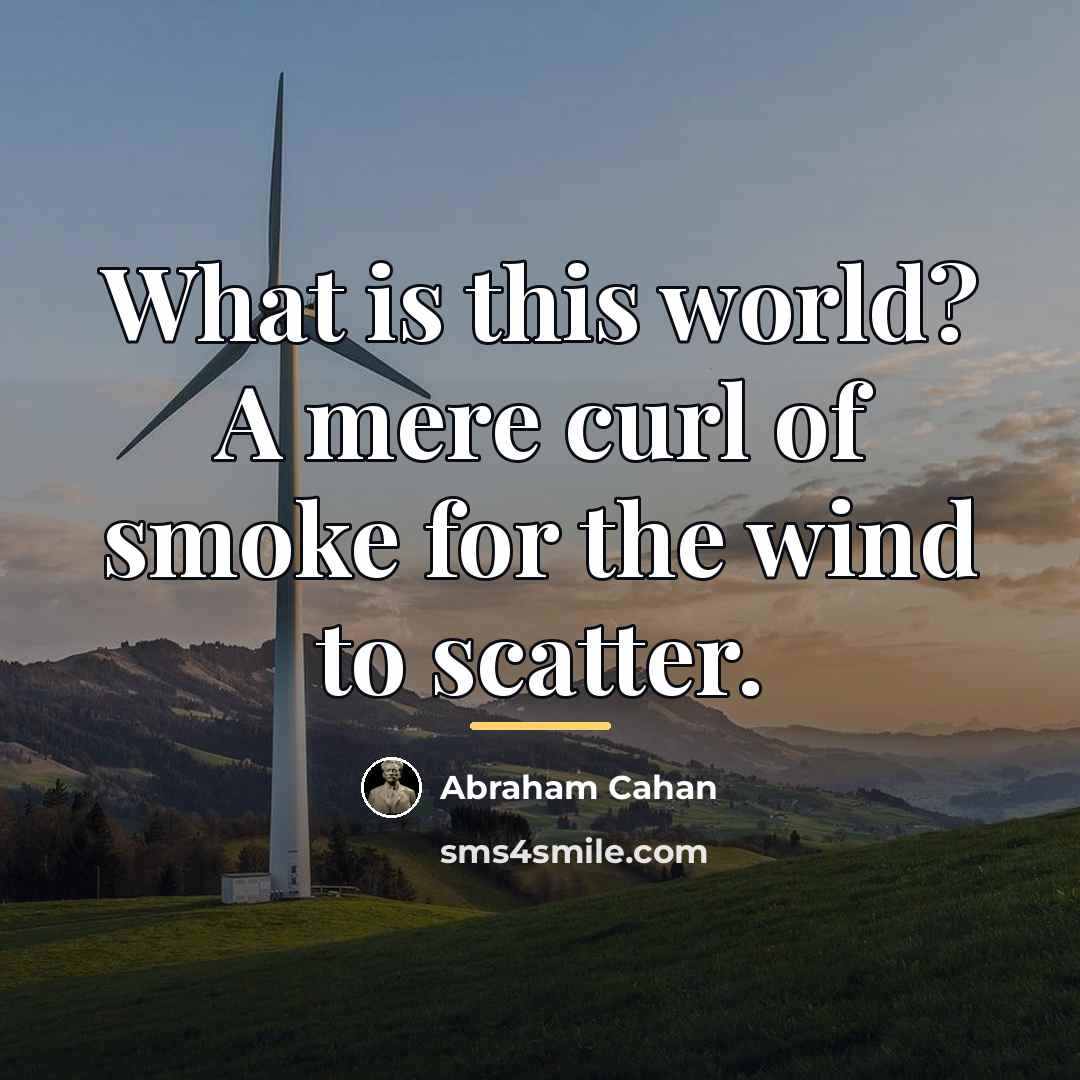 “What is this world? A mere curl of smoke for…” quote by Abraham Cahan