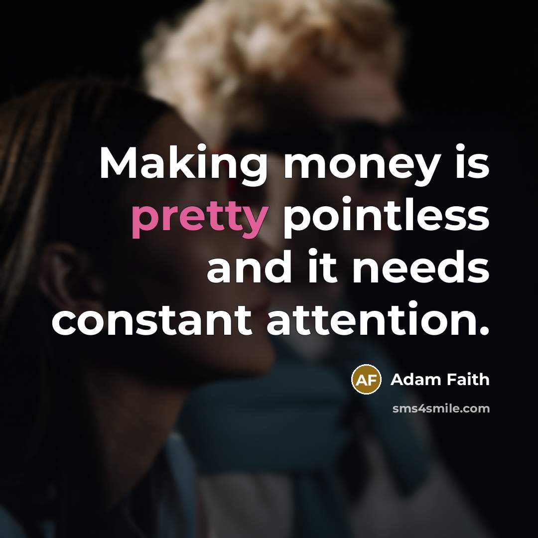“Making money is pretty pointless and it needs constant attention.…” quote by Adam Faith