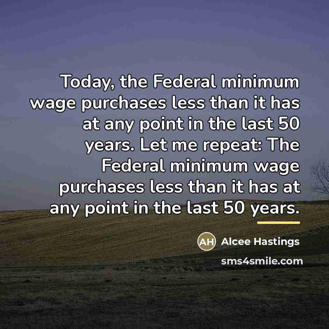 “Today, the Federal minimum wage purchases less than it has…” quote by Alcee Hastings