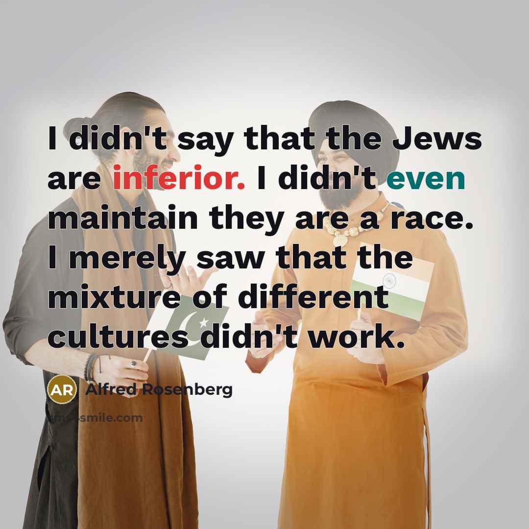 “I didn't say that the Jews are inferior. I didn't…” quote by Alfred Rosenberg