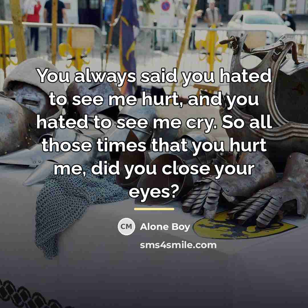 “You always said you hated to see me hurt, and…” quote by Alone Boy
