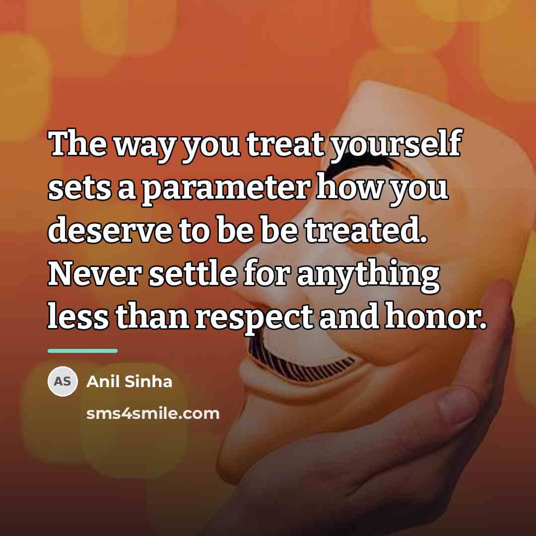 “The way you treat yourself sets a parameter how you…” quote by Anil Sinha