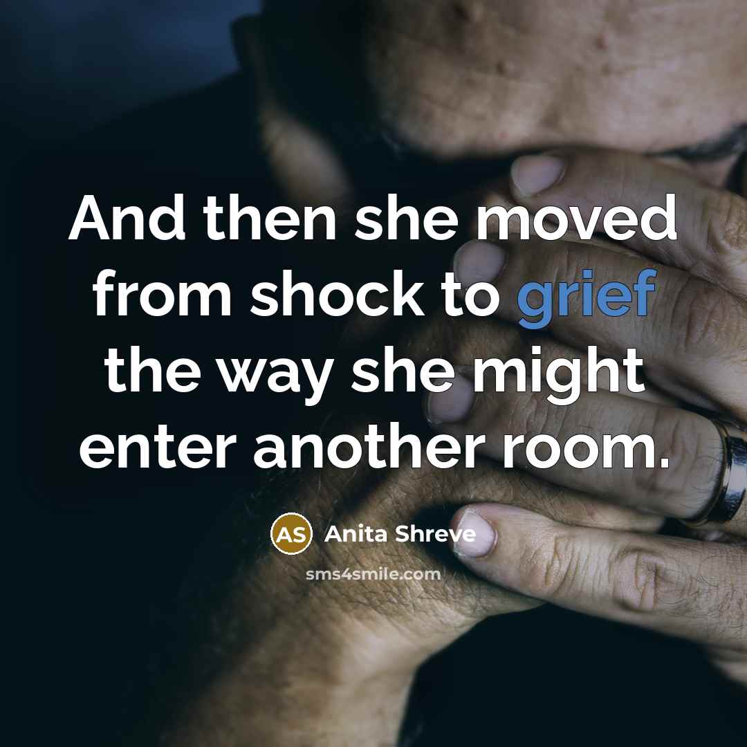 “And then she moved from shock to grief the way…” quote by Anita Shreve