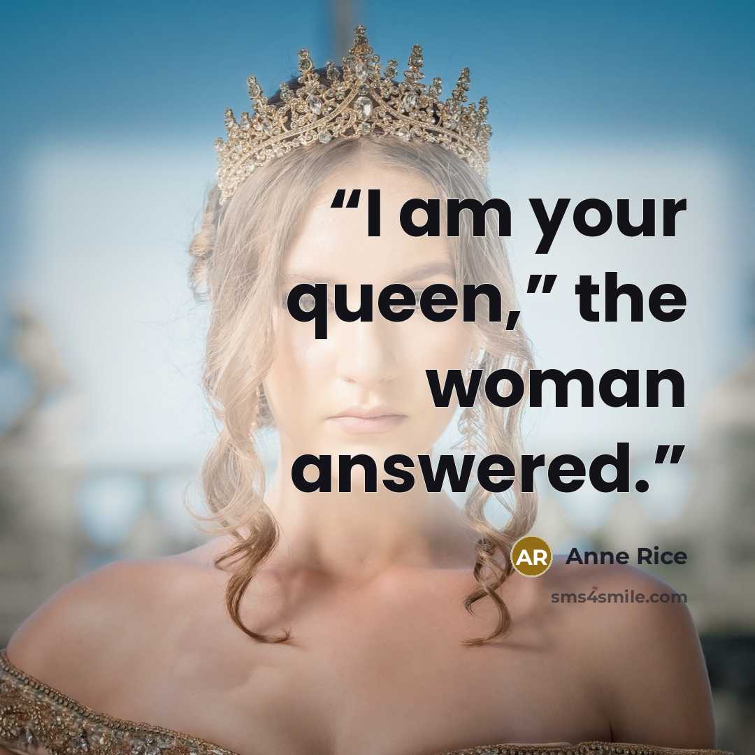 “I am your queen,” the woman answered.” quote by Anne Rice