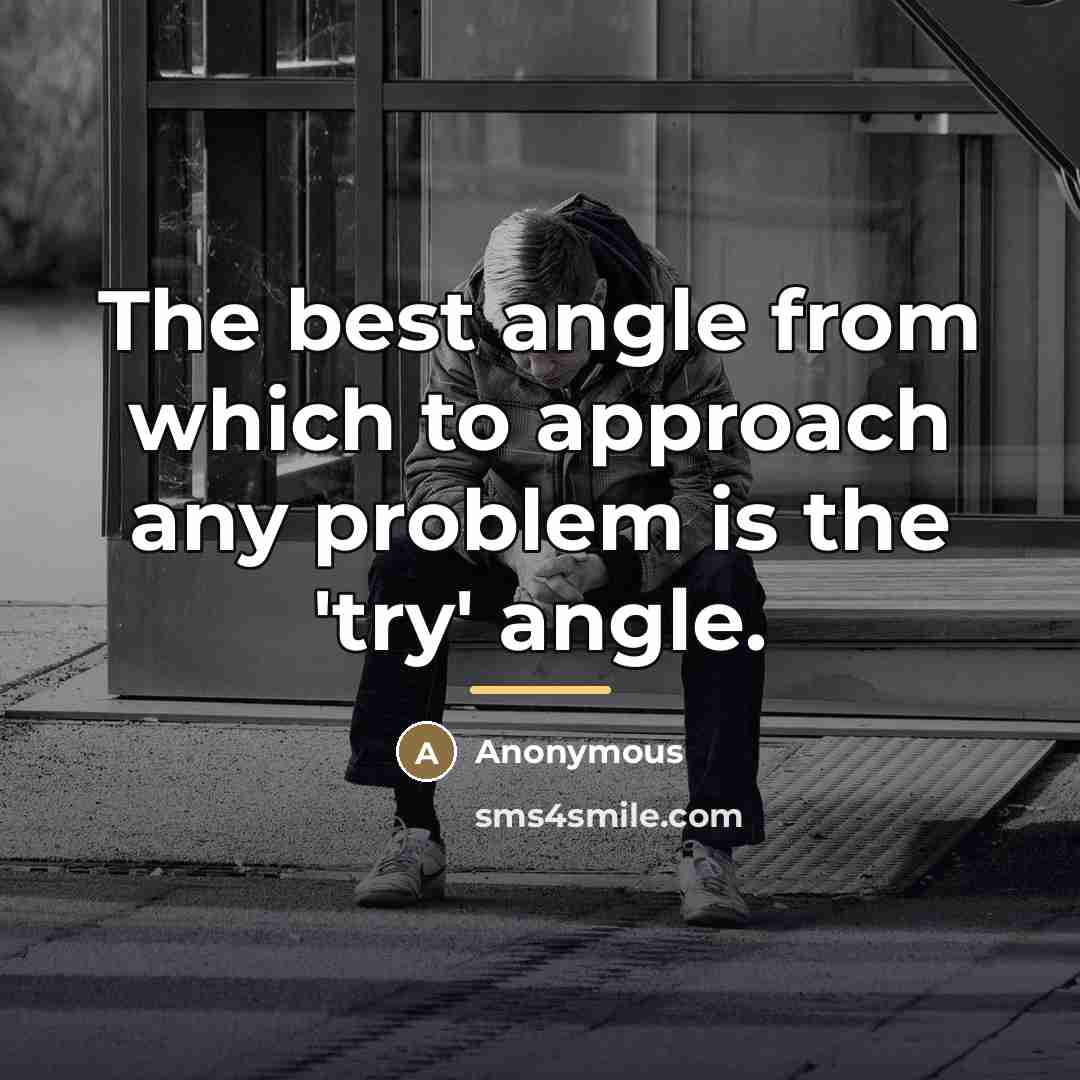 “The best angle from which to approach any problem is…” quote by Anonymous