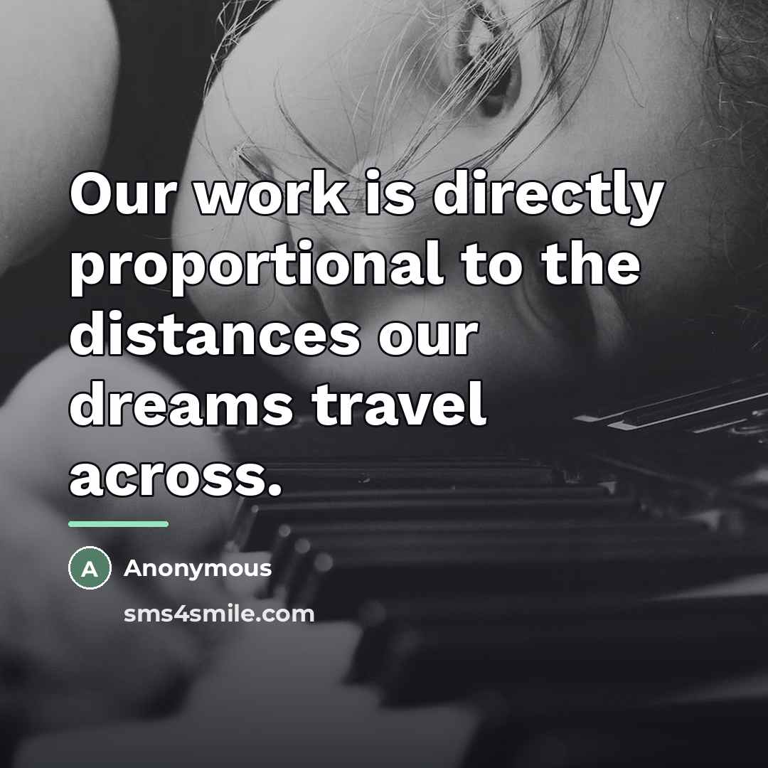 “Our work is directly proportional to the distances our dreams…” quote by Anonymous