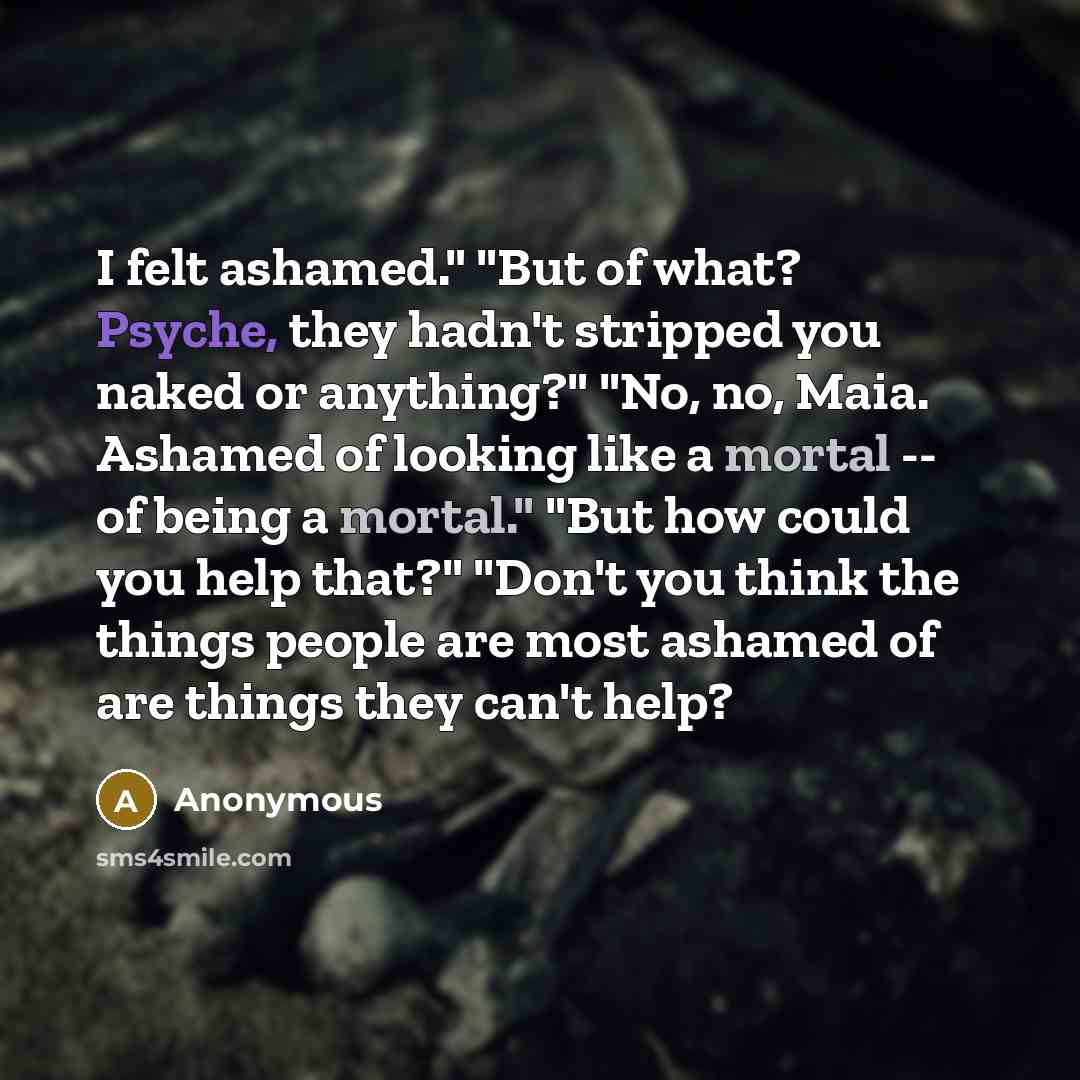 “I felt ashamed." "But of what? Psyche, they hadn't stripped…” quote by Anonymous