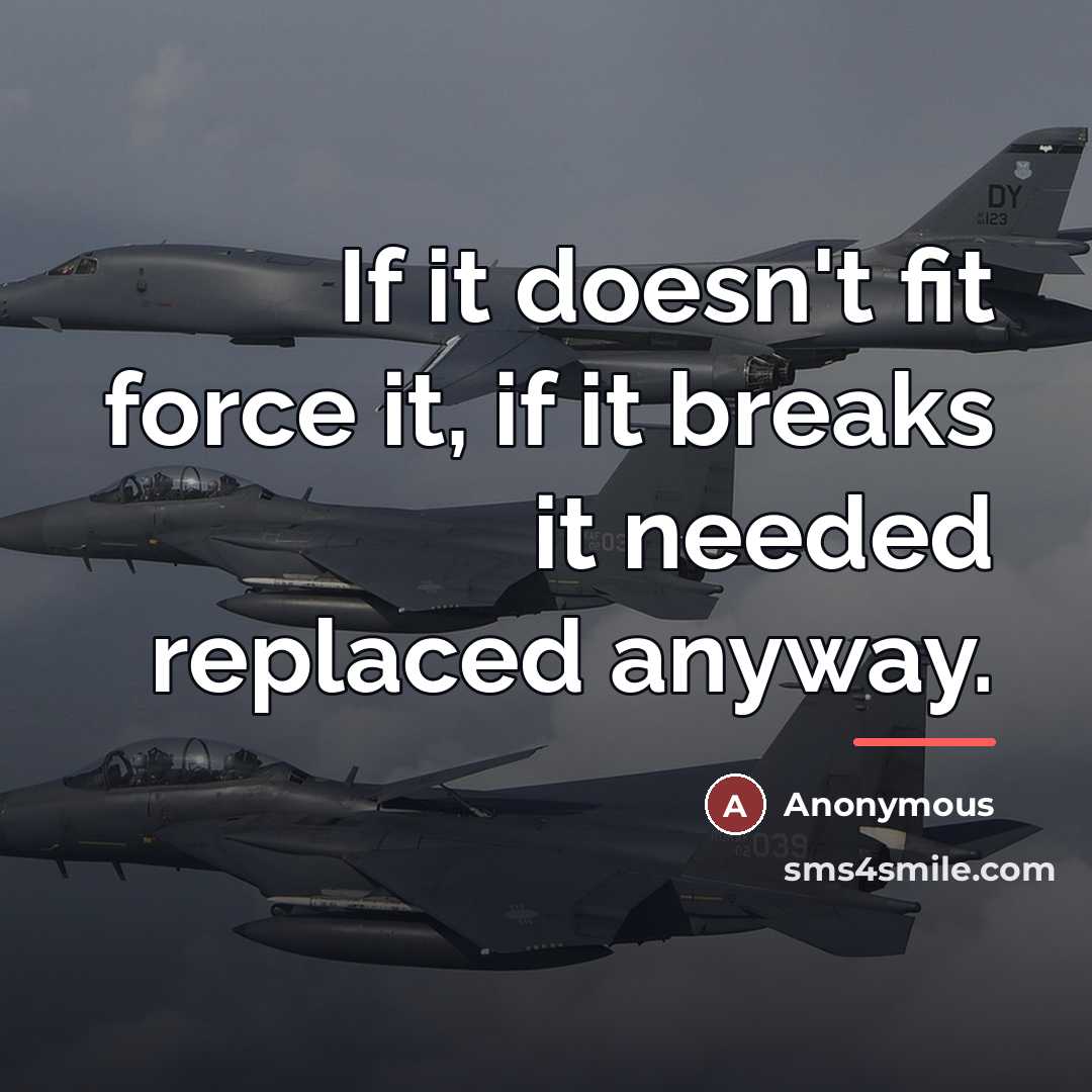 “If it doesn't fit force it, if it breaks it…” quote by Anonymous