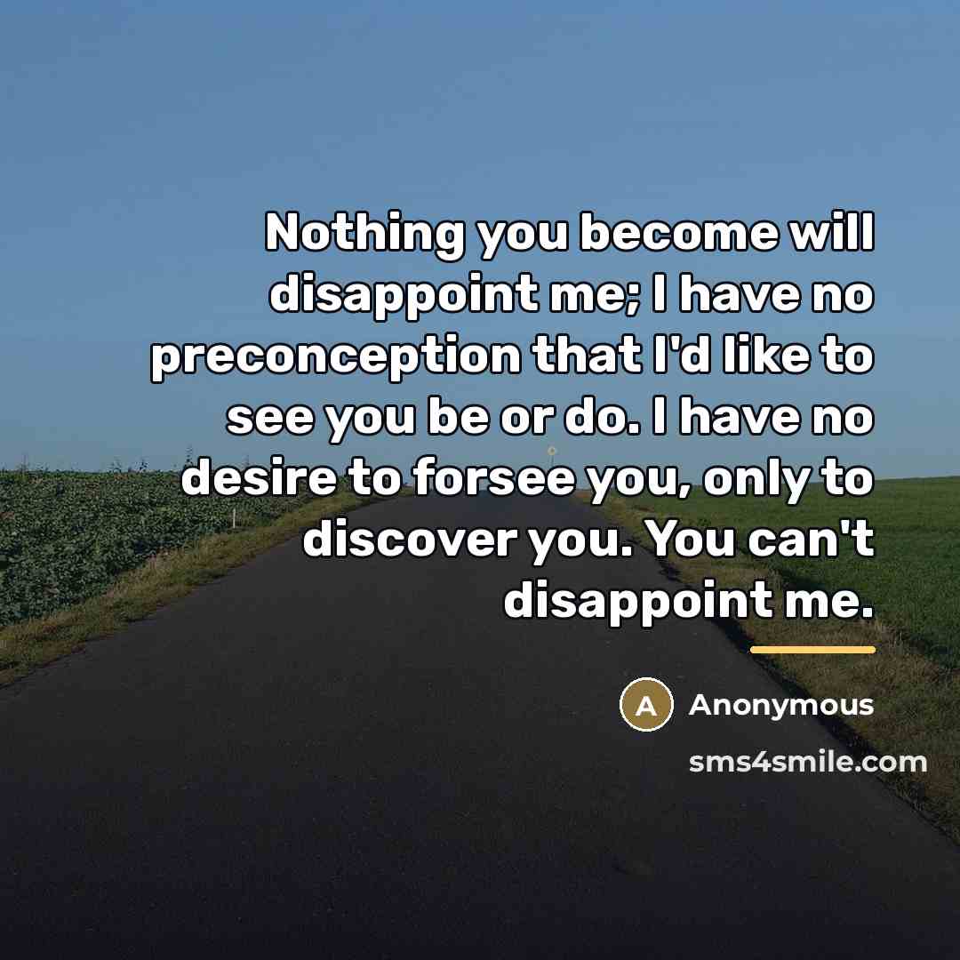 “Nothing you become will disappoint me; I have no preconception…” quote by Anonymous
