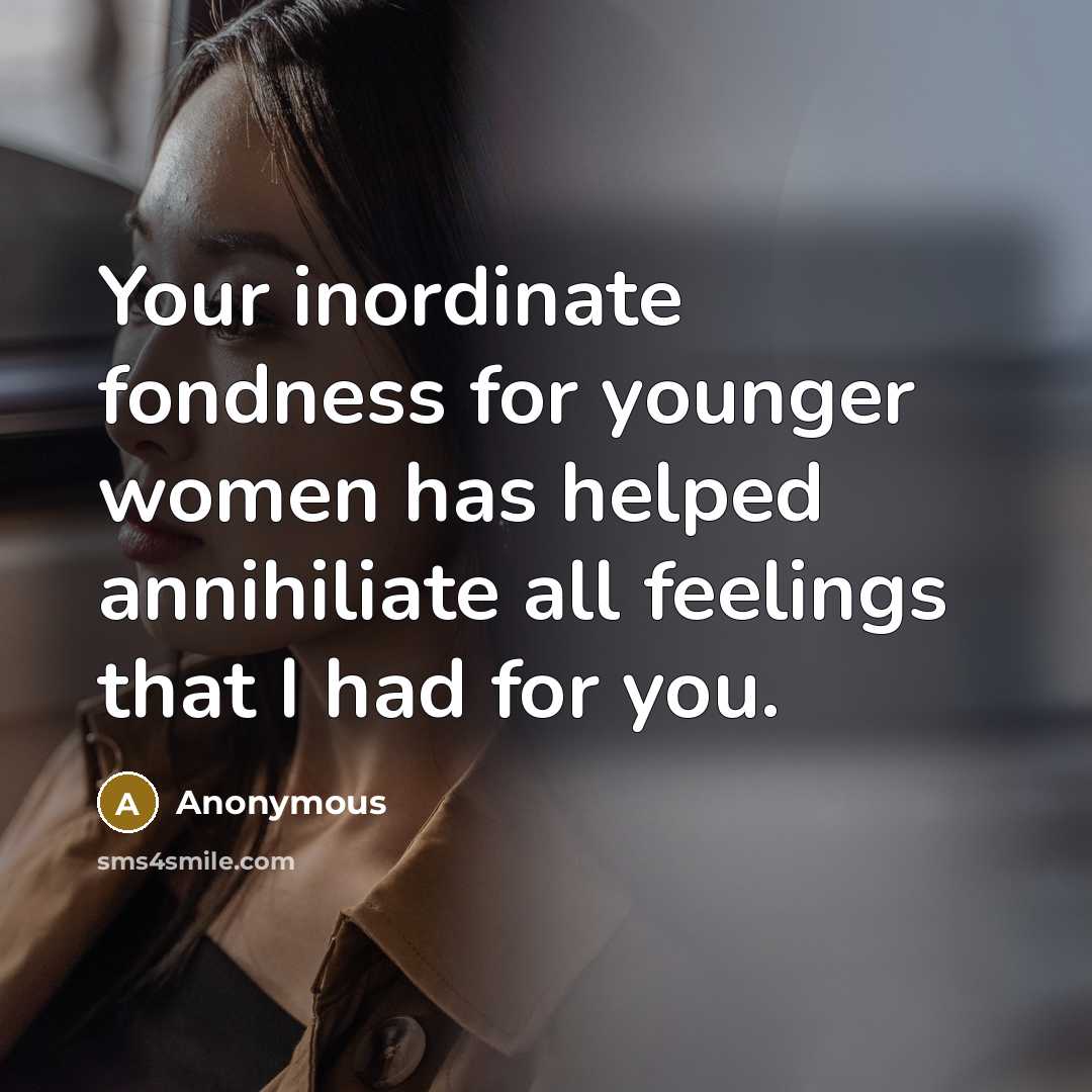 “Your inordinate fondness for younger women has helped annihiliate all feelings that I had for you.” quote by Anonymous