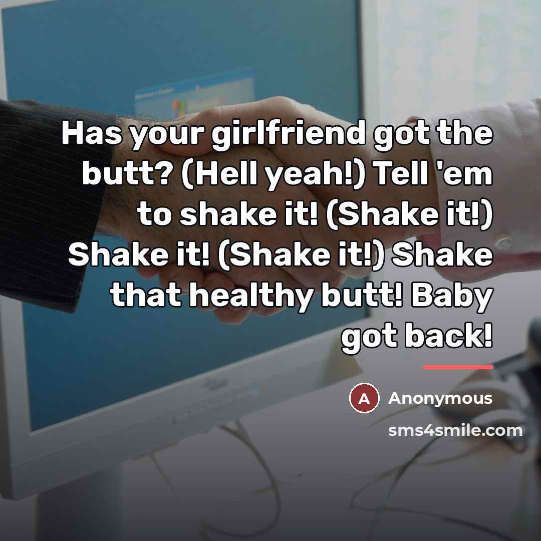 “Has your girlfriend got the butt? (Hell yeah!) Tell 'em…” quote by Anonymous