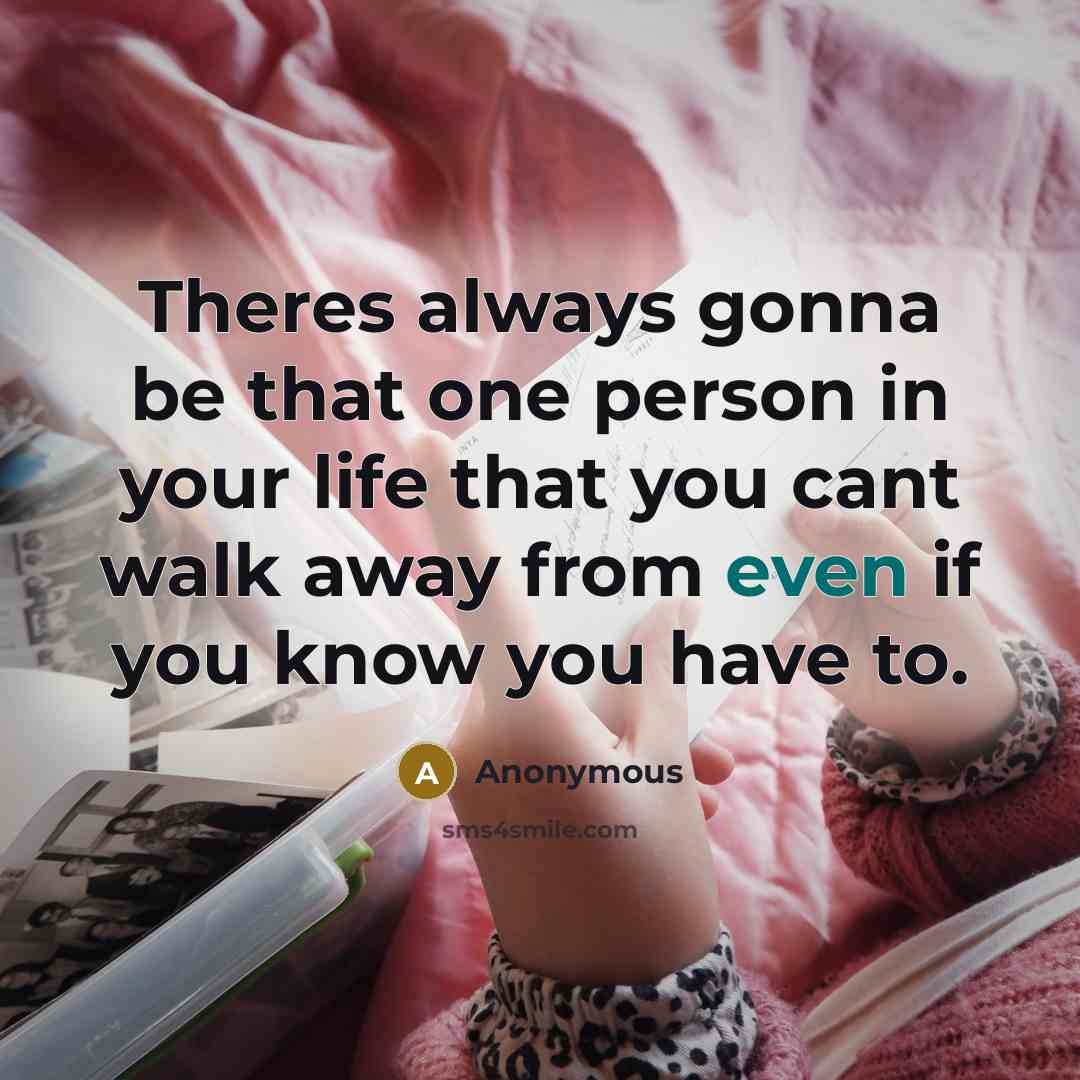“Theres always gonna be that one person in your life…” quote by Anonymous