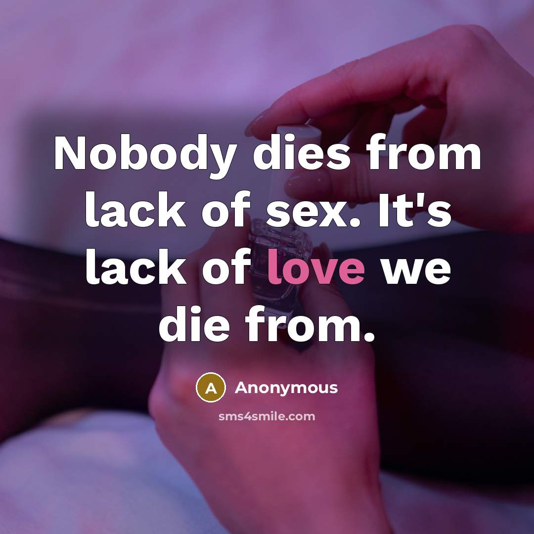 “Nobody dies from lack of sex. It's lack of love…” quote by Anonymous