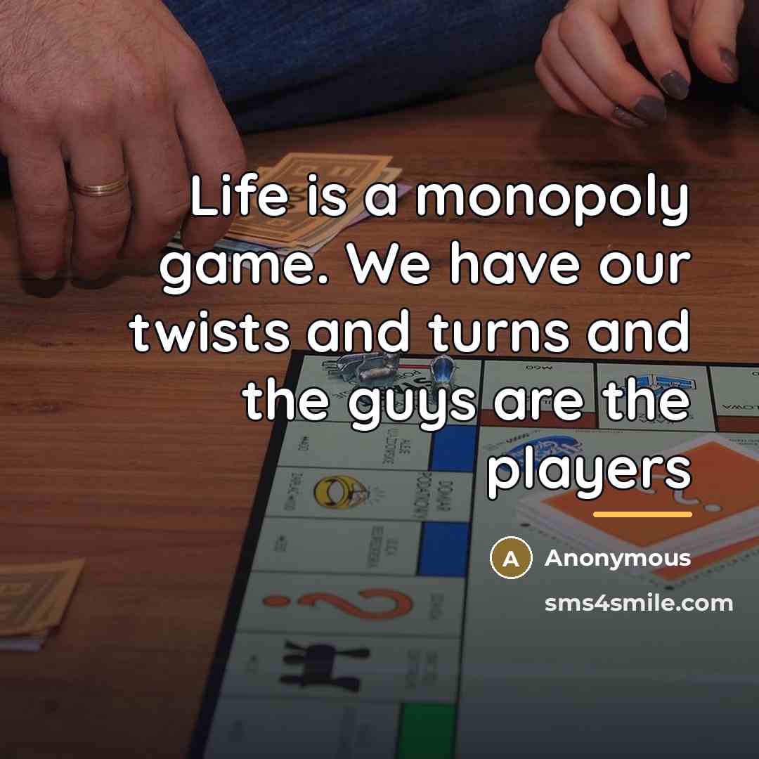 “Life is a monopoly game. We have our twists and…” quote by Anonymous