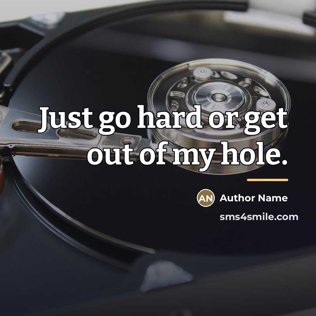 “Just go hard or get out of my hole.…” quote by Author Name