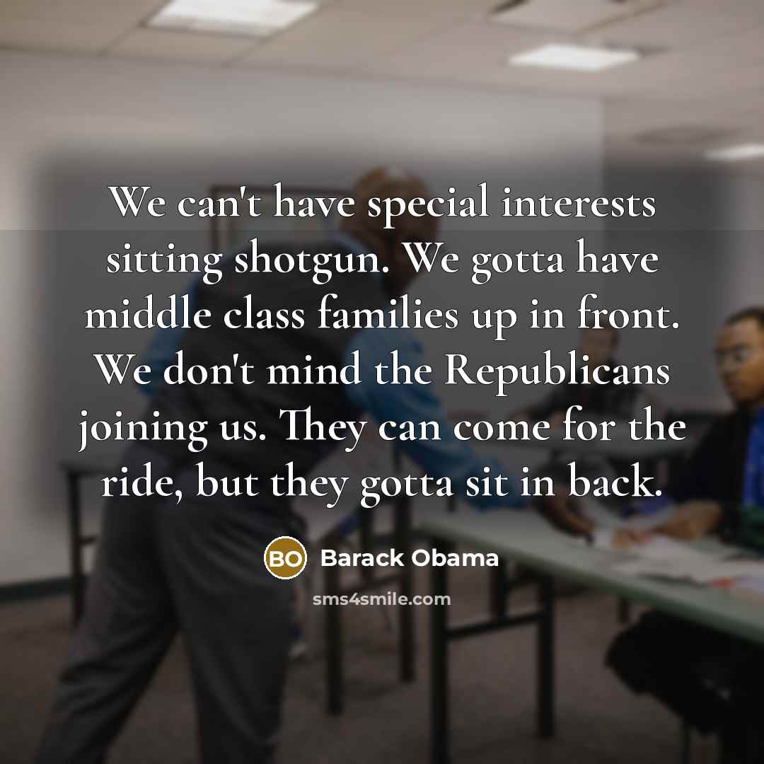 “We can't have special interests sitting shotgun. We gotta have…” quote by Barack Obama
