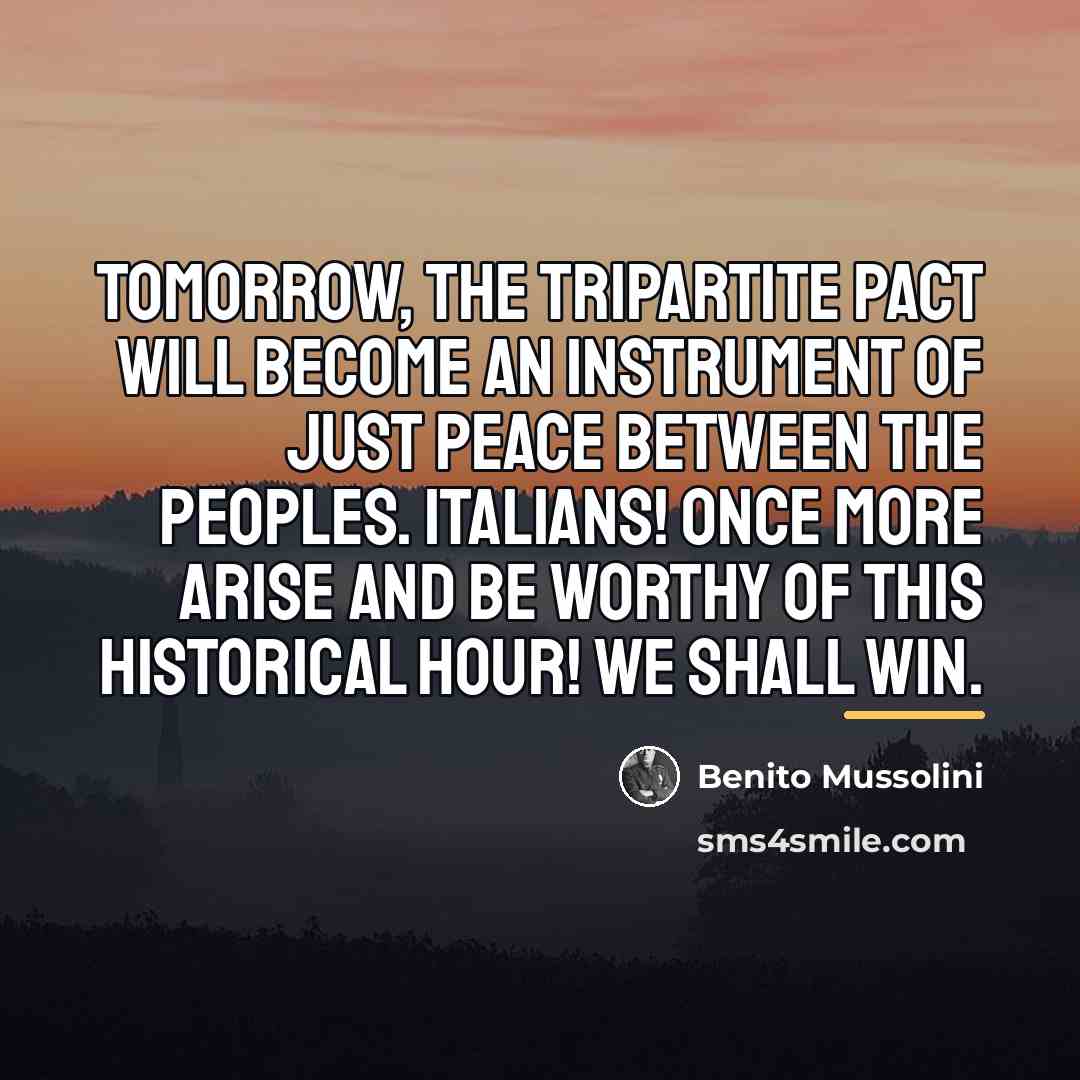 “Tomorrow, the Tripartite Pact will become an instrument of just…” quote by Benito Mussolini