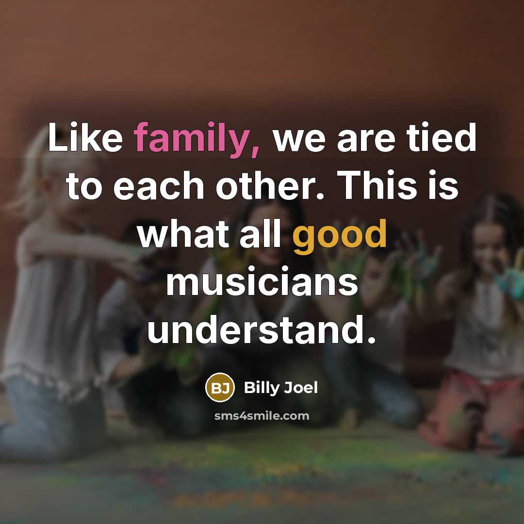 “Like family, we are tied to each other. This is…” quote by Billy Joel