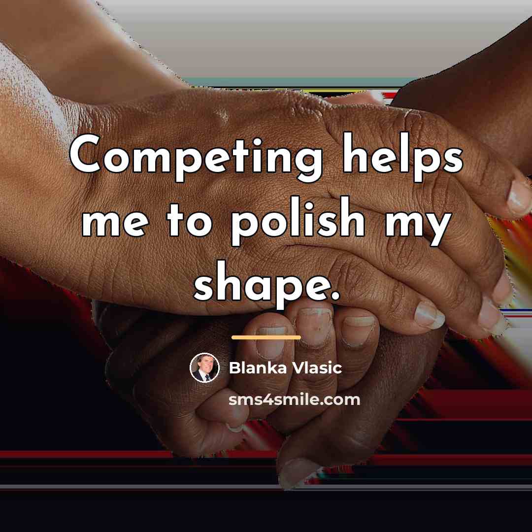 “Competing helps me to polish my shape.…” quote by Blanka Vlasic