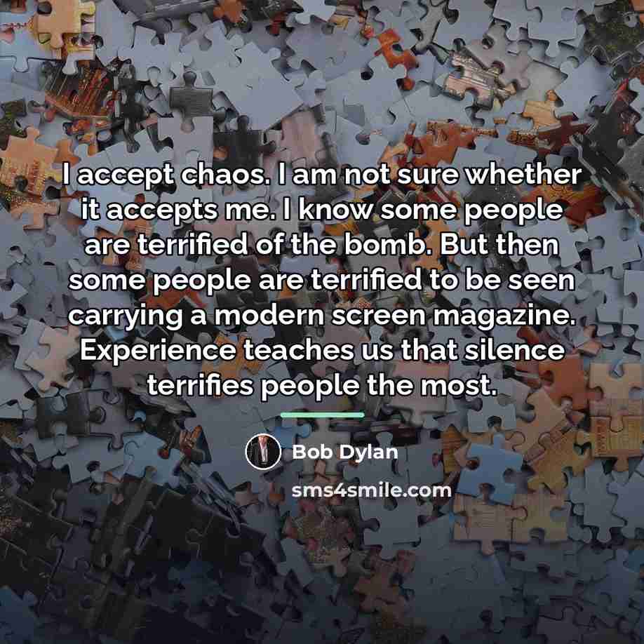 “I accept chaos. I am not sure whether it accepts…” quote by Bob Dylan