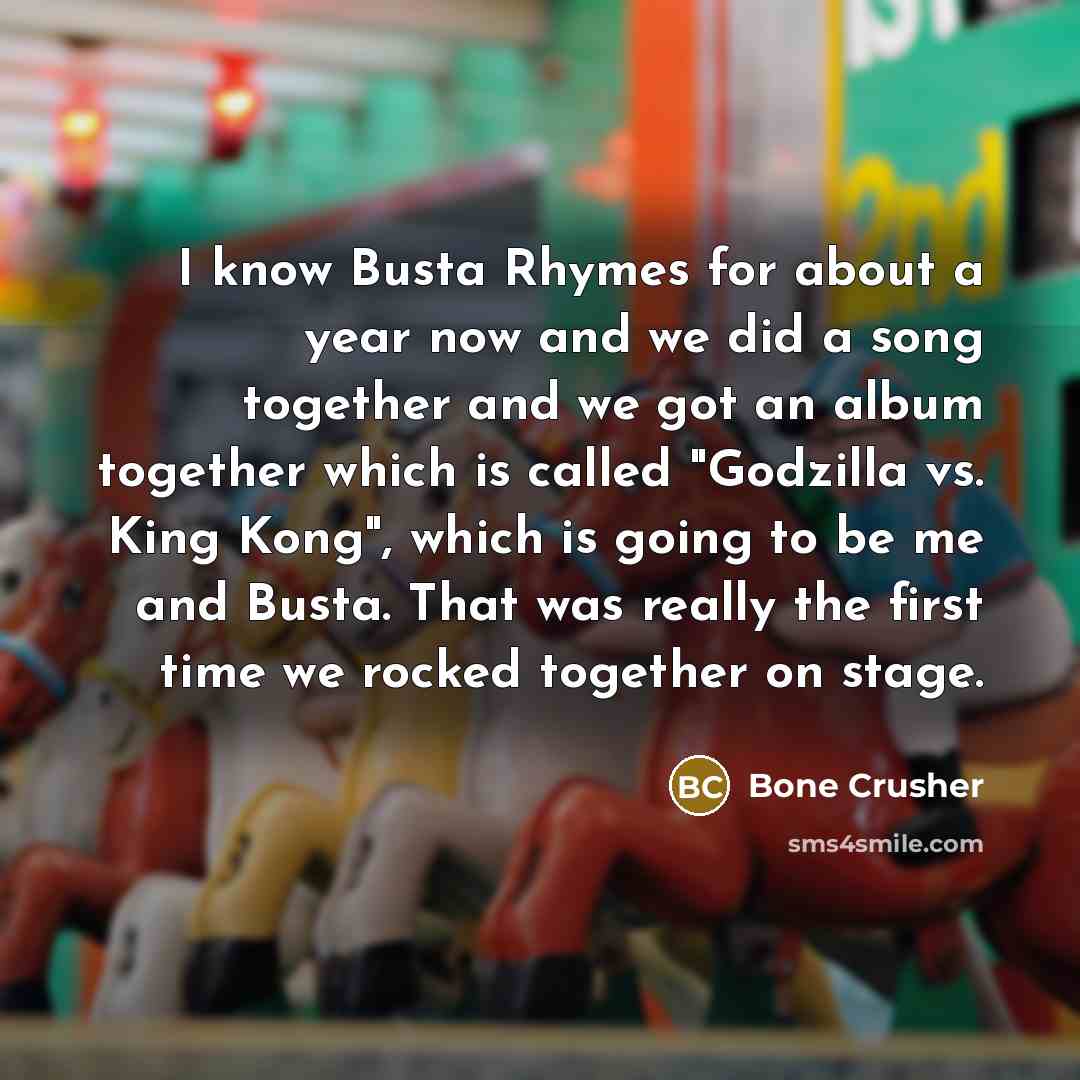 “I know Busta Rhymes for about a year now and…” quote by Bone Crusher