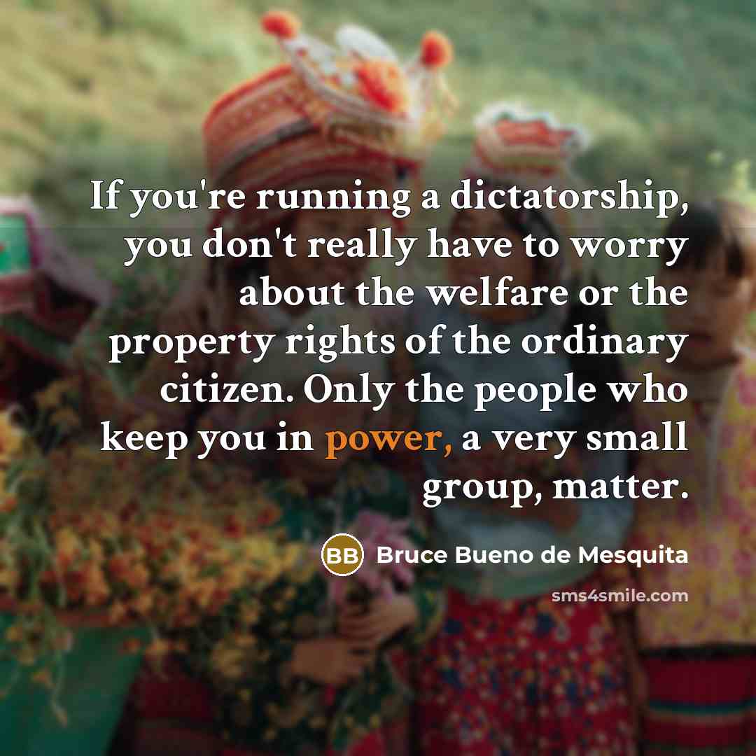 “If you're running a dictatorship, you don't really have to…” quote by Bruce Bueno de Mesquita