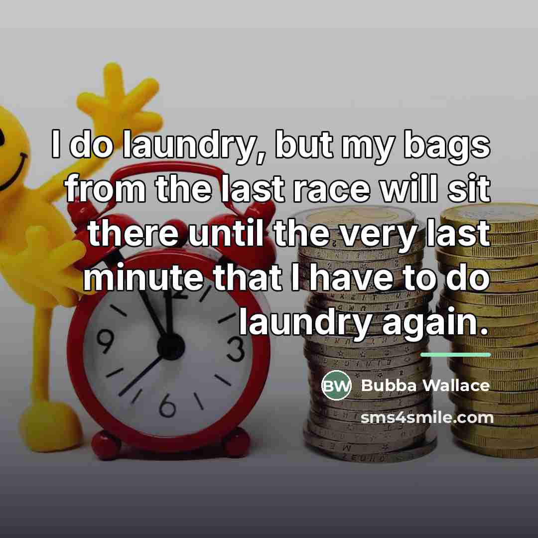 “I do laundry, but my bags from the last race…” quote by Bubba Wallace