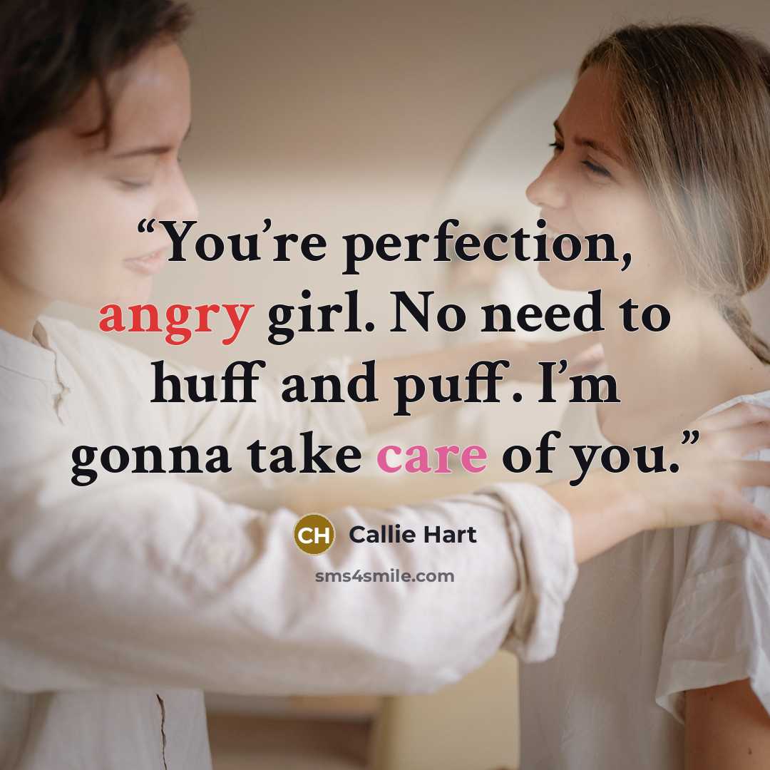 “You’re perfection, angry girl. No need to huff and puff. I’m gonna take care of you.” quote by Callie Hart