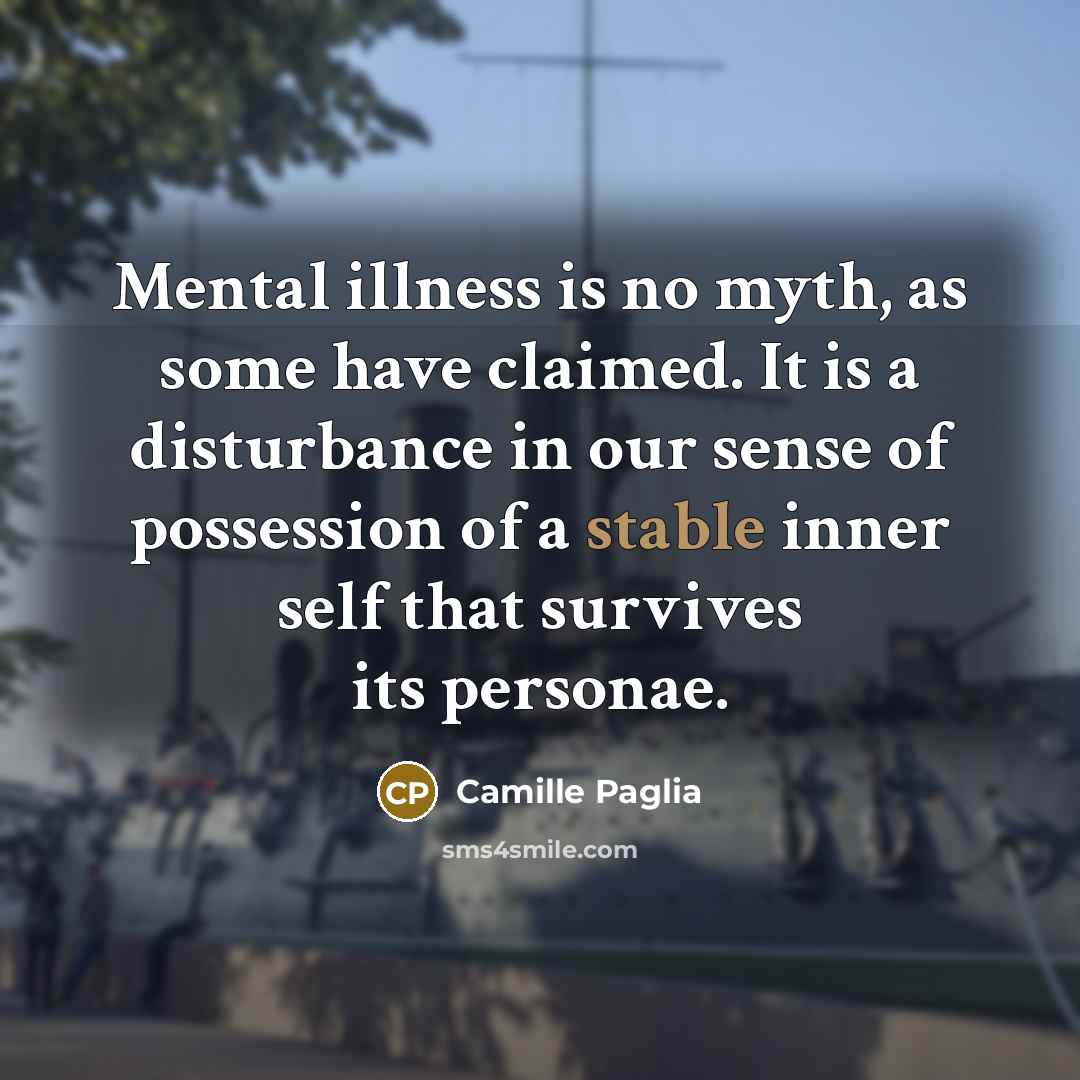 “Mental illness is no myth, as some have claimed. It…” quote by Camille Paglia