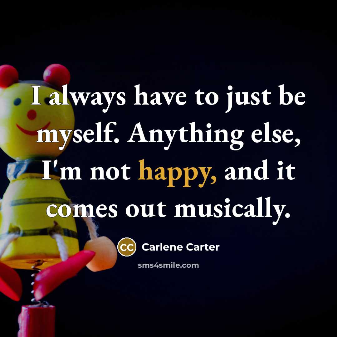 “I always have to just be myself. Anything else, I'm…” quote by Carlene Carter