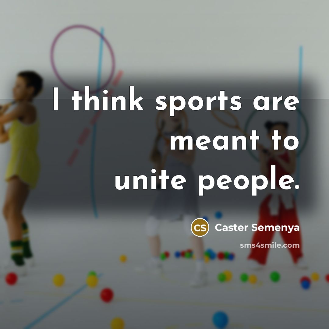 “I think sports are meant to unite people.” quote by Caster Semenya