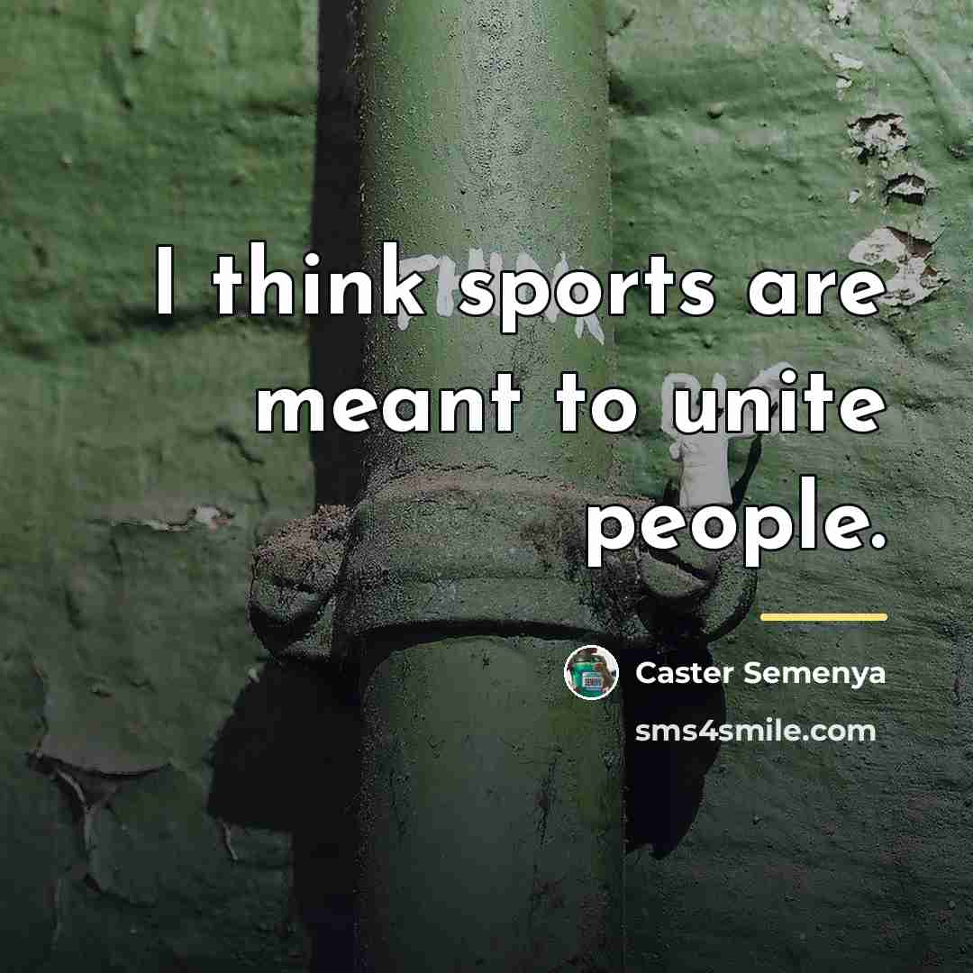 “I think sports are meant to unite people.…” quote by Caster Semenya