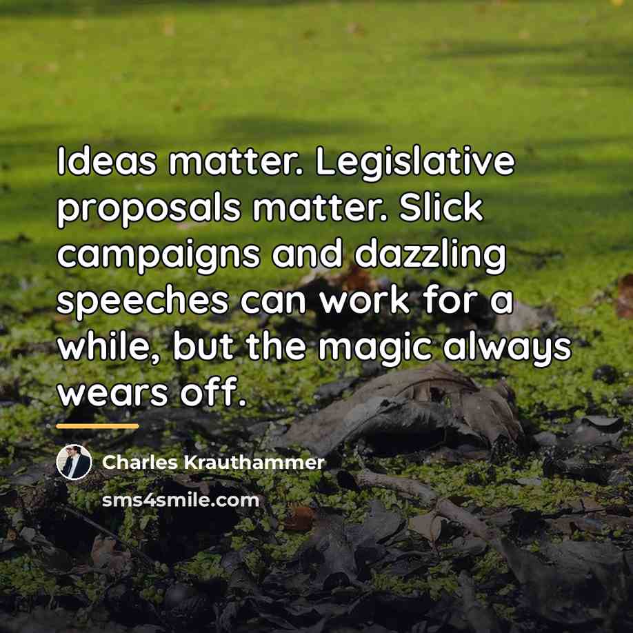“Ideas matter. Legislative proposals matter. Slick campaigns and dazzling speeches…” quote by Charles Krauthammer