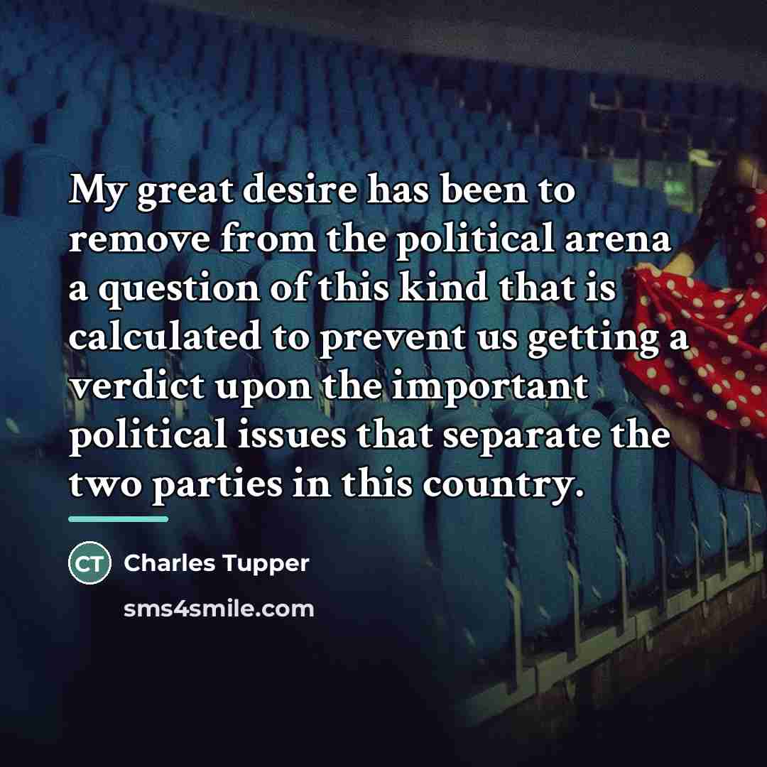 “My great desire has been to remove from the political…” quote by Charles Tupper