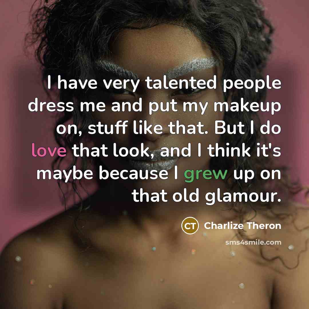 “I have very talented people dress me and put my…” quote by Charlize Theron