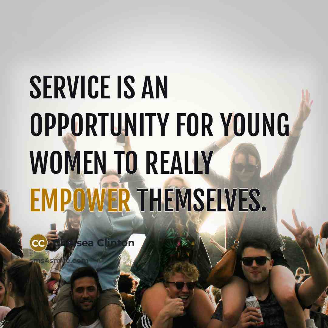“Service is an opportunity for young women to really empower…” quote by Chelsea Clinton