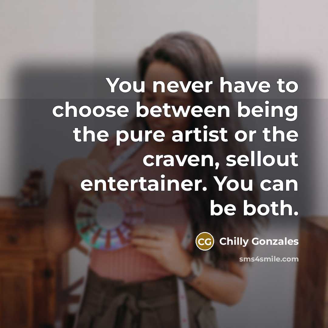 “You never have to choose between being the pure artist…” quote by Chilly Gonzales