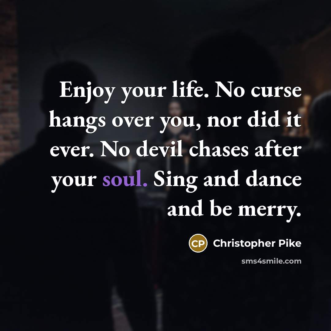 “Enjoy your life. No curse hangs over you, nor did…” quote by Christopher Pike