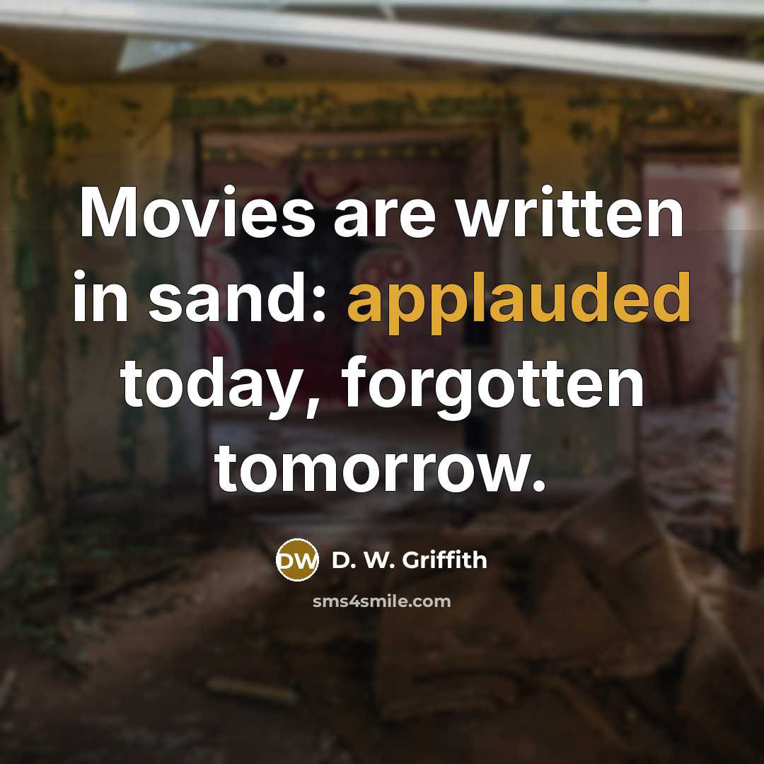 “Movies are written in sand: applauded today, forgotten tomorrow.…” quote by D. W. Griffith