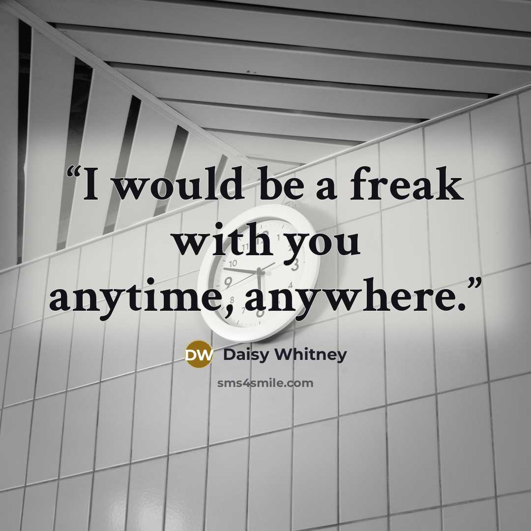 “I would be a freak with you anytime, anywhere.” quote by Daisy Whitney