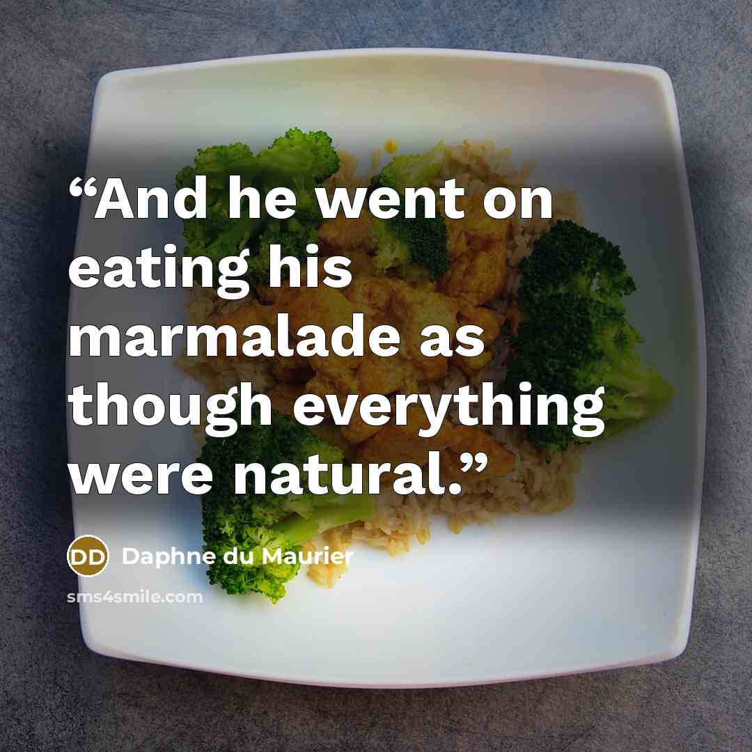 “And he went on eating his marmalade as though everything were natural.” quote by Daphne du Maurier
