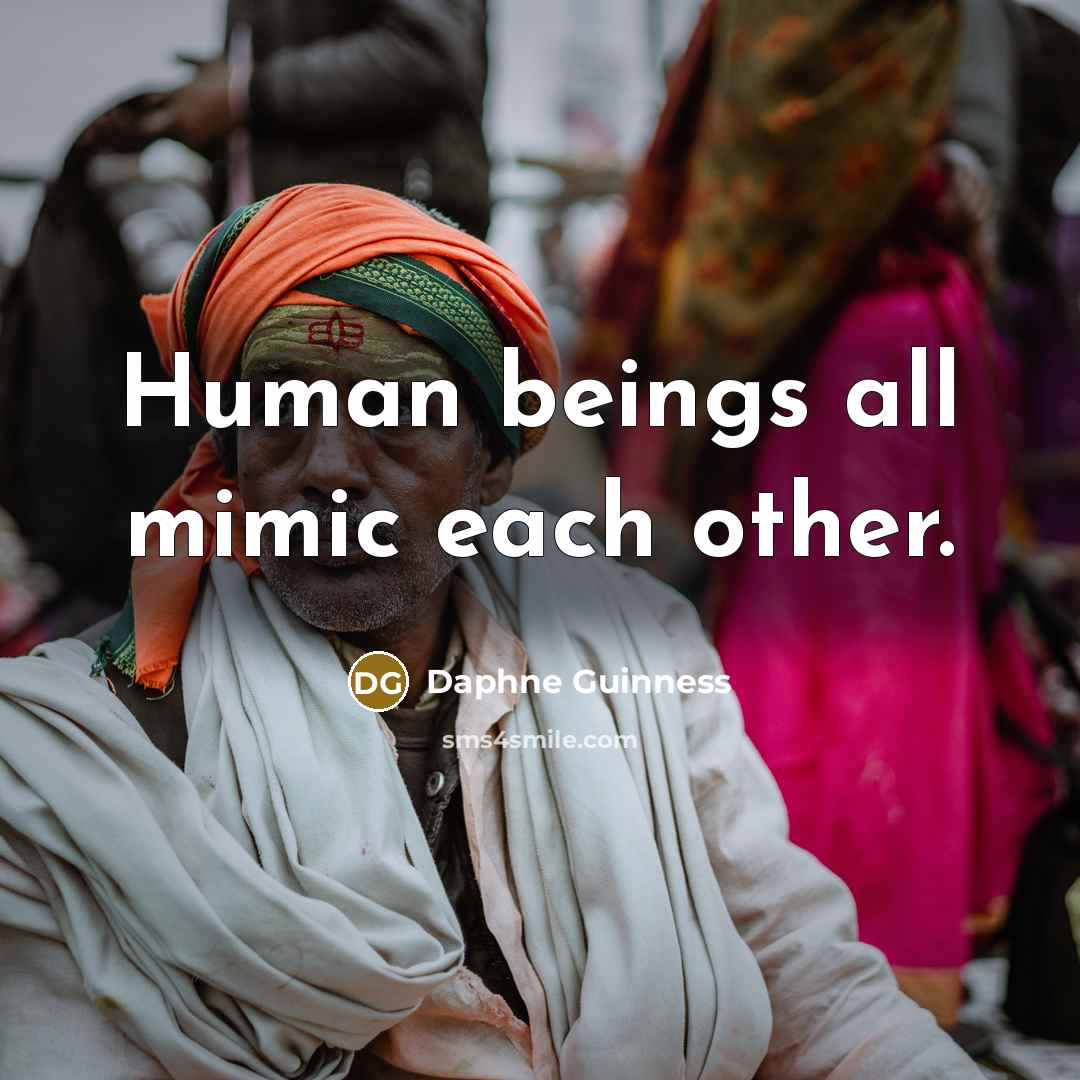 “Human beings all mimic each other.” quote by Daphne Guinness