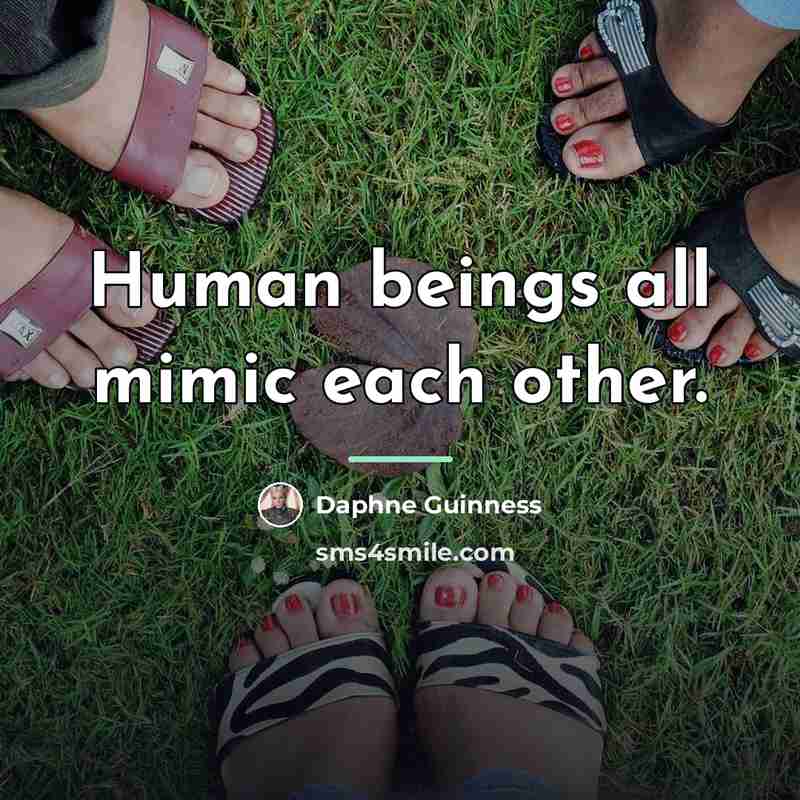 “Human beings all mimic each other.…” quote by Daphne Guinness